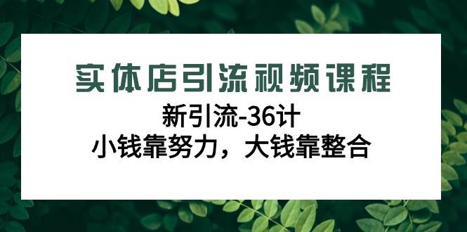 实体店引流视频课程，新引流-36计，小钱靠努力，大钱靠整合（48节课）汇创网-网创项目_汇创网_中创网_福缘网_冒泡网_资源整合平台汇创网