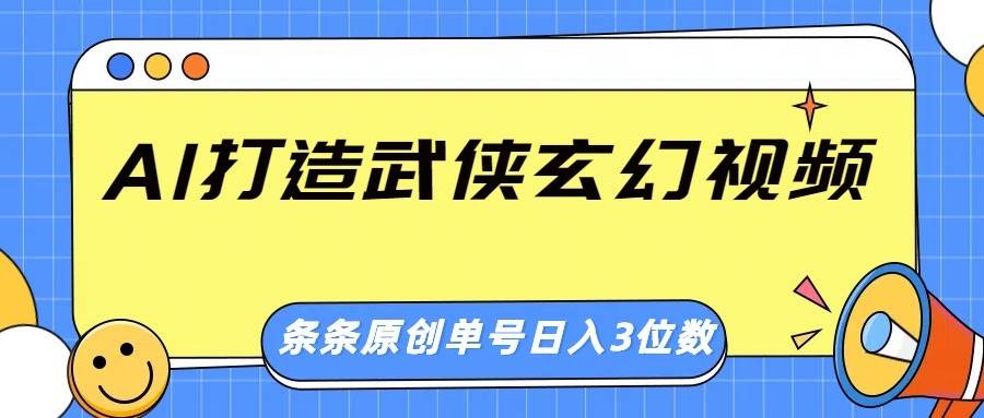 AI打造武侠玄幻视频，条条原创、画风惊艳，单号轻松日入三位数汇创网-网创项目_汇创网_中创网_福缘网_冒泡网_资源整合平台汇创网