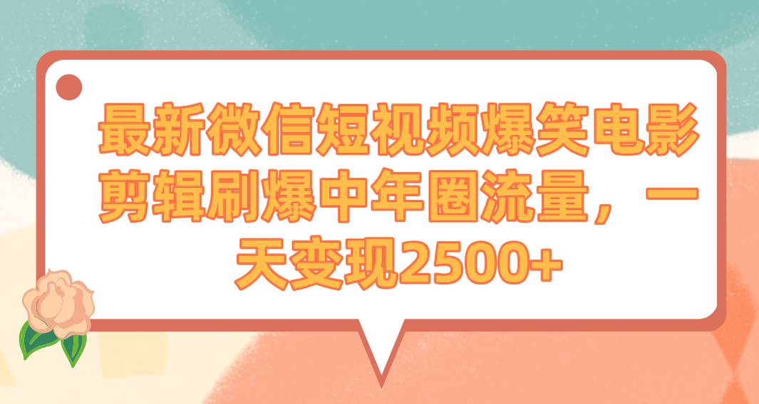 （9310期）最新微信短视频爆笑电影剪辑刷爆中年圈流量，一天变现2500+汇创网-网创项目_汇创网_中创网_福缘网_冒泡网_网创项目平台汇创网