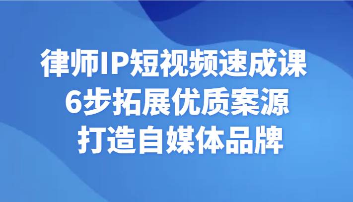 律师IP短视频速成课 6步拓展优质案源 打造自媒体品牌汇创网-网创项目_汇创网_中创网_福缘网_冒泡网_资源整合平台汇创网