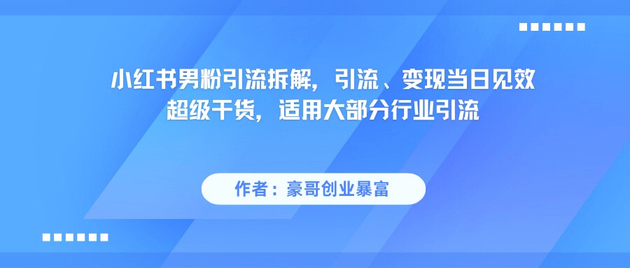 小红书男粉引流，超级干货，引流变现当日见效汇创网-网创项目_汇创网_中创网_福缘网_冒泡网_资源整合平台汇创网