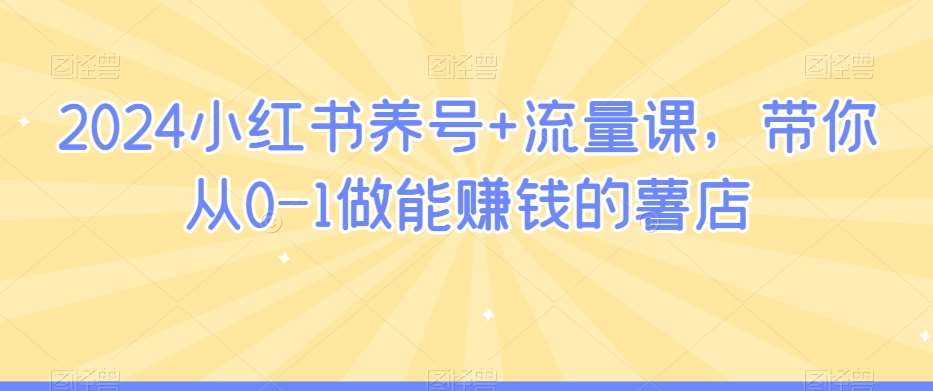 2024小红书养号+流量课，带你从0-1做能赚钱的薯店汇创网-网创项目_汇创网_中创网_福缘网_冒泡网_网创项目平台汇创网