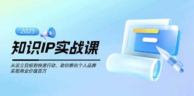 （14251期）知识IP实战课，从设立目标到快速行动，助你孵化个人品牌，实现商业价值…汇创网-网创项目_汇创网_中创网_福缘网_冒泡网_资源整合平台汇创网