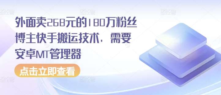 外面卖268元的180万粉丝博主快手搬运技术，需要安卓MT管理器汇创网-网创项目_汇创网_中创网_福缘网_冒泡网_资源整合平台汇创网