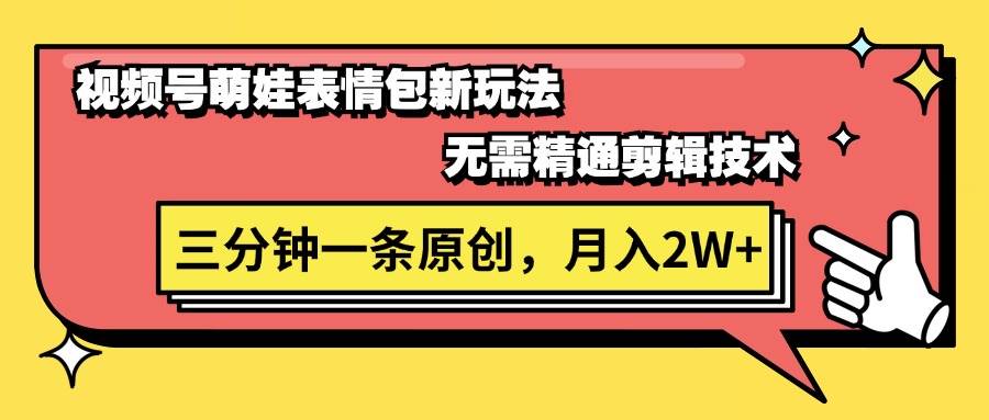 视频号萌娃表情包新玩法，无需精通剪辑，三分钟一条原创视频，月入2W+汇创网-网创项目_汇创网_中创网_福缘网_冒泡网_资源整合平台汇创网