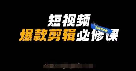 短视频爆款剪辑必修课，剪映专业版实操+自媒体技巧汇创网-网创项目_汇创网_中创网_福缘网_冒泡网_资源整合平台汇创网