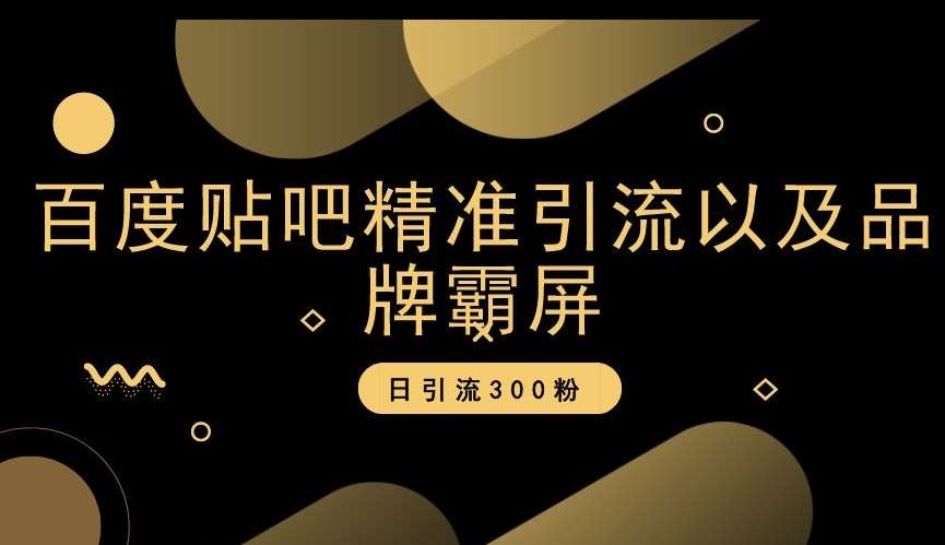 百度贴吧精准引流以及品牌霸屏，日引流300粉【揭秘】汇创网-网创项目_汇创网_中创网_福缘网_冒泡网_资源整合平台汇创网
