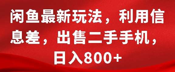 闲鱼最新玩法，利用信息差，出售二手手机，日入8张【揭秘】汇创网-网创项目_汇创网_中创网_福缘网_冒泡网_资源整合平台汇创网