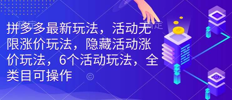 拼多多最新玩法，活动无限涨价玩法，隐藏活动涨价玩法，6个活动玩法，全类目可操作汇创网-网创项目_汇创网_中创网_福缘网_冒泡网_资源整合平台汇创网
