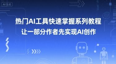 热门AI工具快速掌握系列教程，让一部分创作者先实现AI创作汇创网-网创项目_汇创网_中创网_福缘网_冒泡网_资源整合平台汇创网