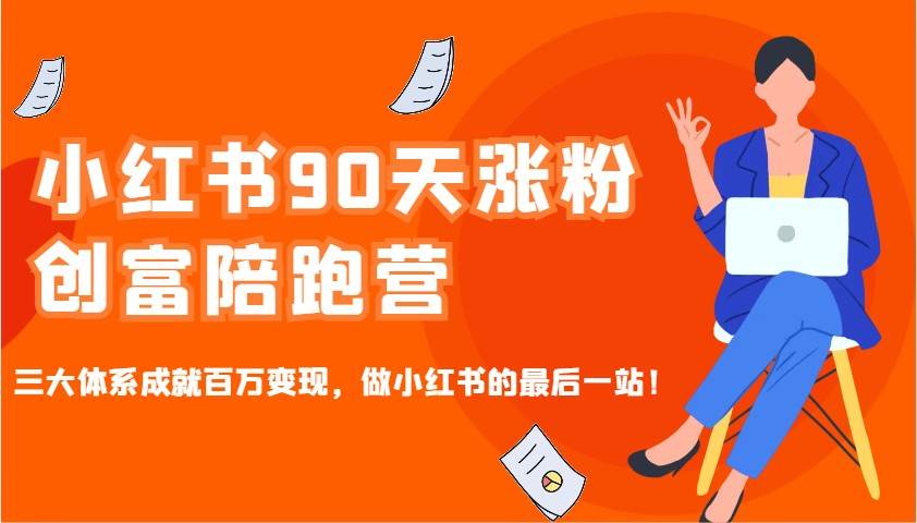 小红书90天涨粉创富陪跑营，三大体系成就百万变现，做小红书的最后一站！汇创网-网创项目_汇创网_中创网_福缘网_冒泡网_资源整合平台汇创网