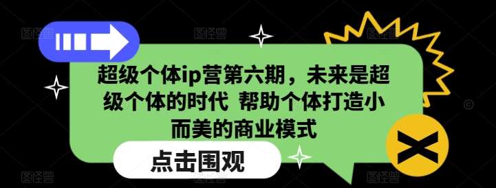 超级个体ip营第六期，未来是超级个体的时代  帮助个体打造小而美的商业模式汇创网-网创项目_汇创网_中创网_福缘网_冒泡网_资源整合平台汇创网