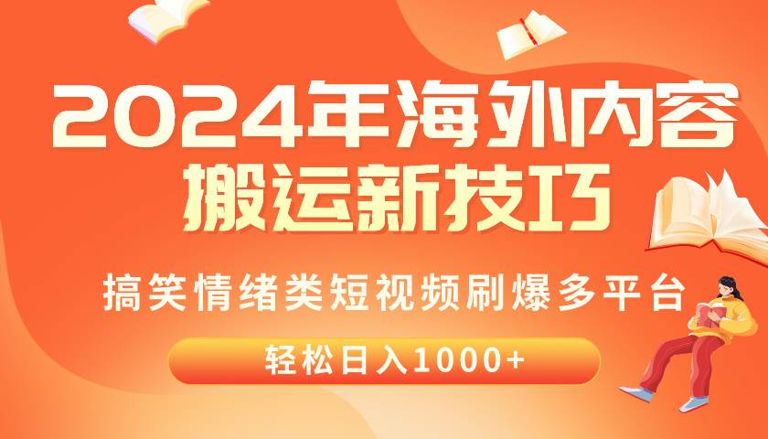 （10234期）2024年海外内容搬运技巧，搞笑情绪类短视频刷爆多平台，轻松日入千元汇创网-网创项目_汇创网_中创网_福缘网_冒泡网_资源整合平台汇创网