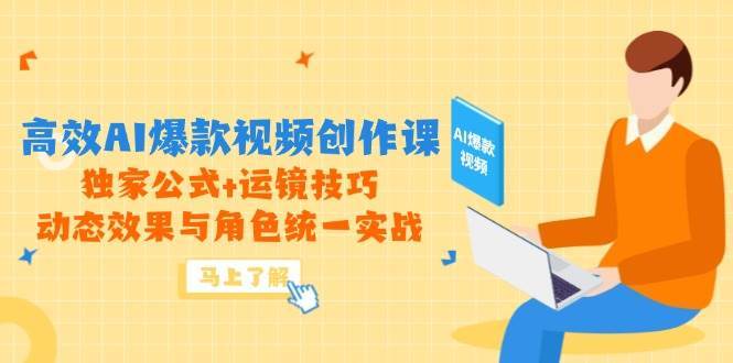 高效AI爆款视频创作课，独家公式+运镜技巧，动态效果与角色统一实战汇创网-网创项目_汇创网_中创网_福缘网_冒泡网_资源整合平台汇创网