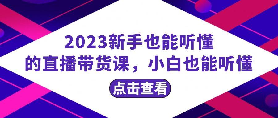 （8046期）2023新手也能听懂的直播带货课，小白也能听懂，20节完整网创项目_汇创网_中创网_福缘网_冒泡网_资源整合平台汇创网