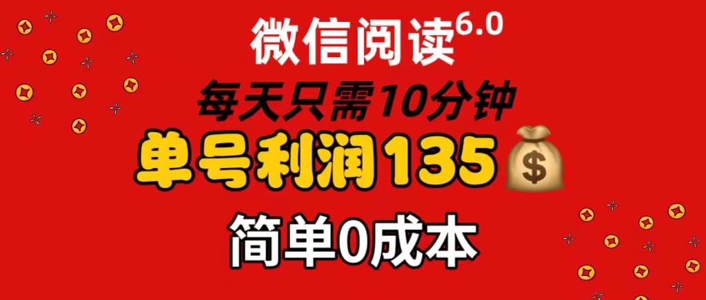 微信阅读6.0，每日10分钟，单号利润135，可批量放大操作，简单0成本汇创网-网创项目_汇创网_中创网_福缘网_冒泡网_资源整合平台汇创网