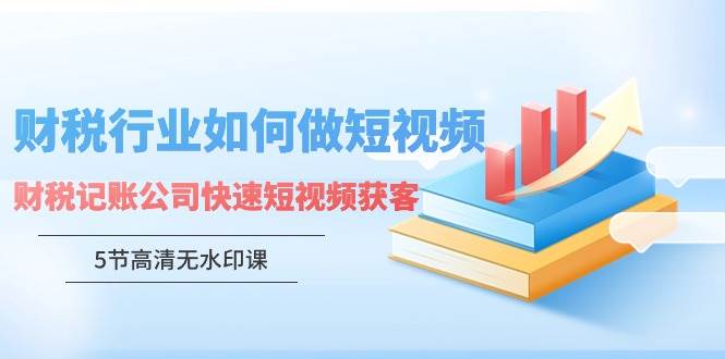 财税行业怎样做短视频，财税记账公司快速短视频获客汇创网-网创项目_汇创网_中创网_福缘网_冒泡网_资源整合平台汇创网