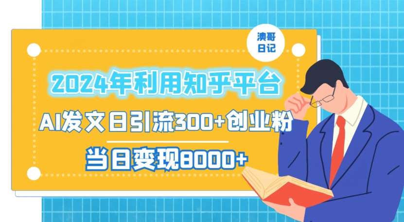 2024年利用知乎平台，AI发文日引流300+创业粉，当日变现1000+【揭秘】汇创网-网创项目_汇创网_中创网_福缘网_冒泡网_资源整合平台汇创网