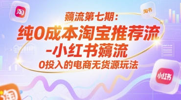 薅流第七期：纯0成本淘宝推荐流-小红书薅流最新版目，0投入的电商无货源玩法（附赠往期）汇创网-网创项目_汇创网_中创网_福缘网_冒泡网_资源整合平台汇创网