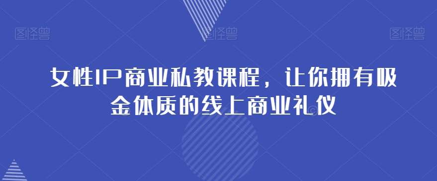 女性IP商业私教课程，让你拥有吸金体质的线上商业礼仪汇创网-网创项目_汇创网_中创网_福缘网_冒泡网_资源整合平台汇创网