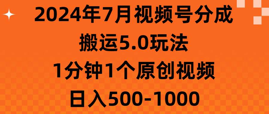 2024年7月视频号分成搬运5.0玩法，1分钟1个原创视频，日入500-1000汇创网-网创项目_汇创网_中创网_福缘网_冒泡网_资源整合平台汇创网