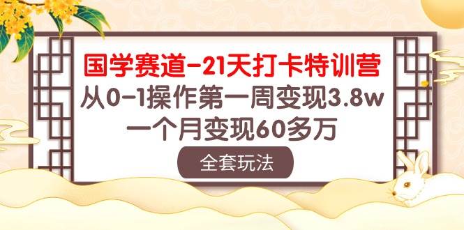 国学赛道21天打卡特训营：从0-1操作第一周变现3.8w，一个月变现60多万！汇创网-网创项目_汇创网_中创网_福缘网_冒泡网_资源整合平台汇创网