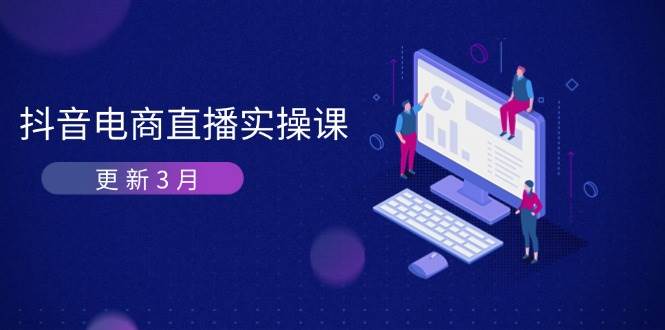 （14253期）抖音电商直播实操课-更新3月 深度剖析算法机制 快速提升直播GMV与带货变现汇创网-网创项目_汇创网_中创网_福缘网_冒泡网_资源整合平台汇创网