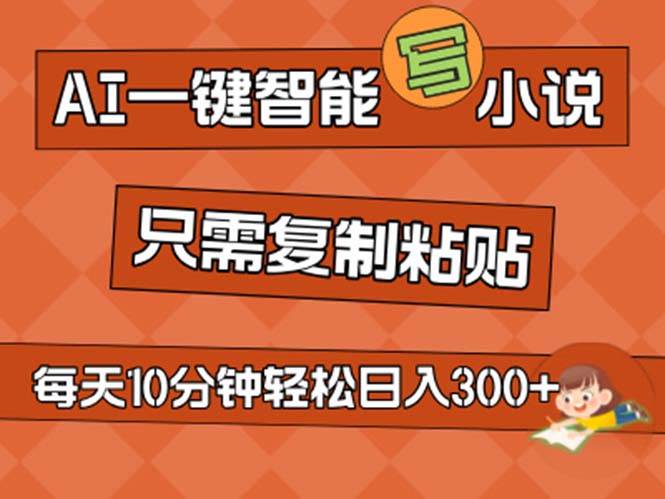AI一键智能写小说，无脑复制粘贴，小白也能成为小说家 不用推文日入200+汇创网-网创项目_汇创网_中创网_福缘网_冒泡网_资源整合平台汇创网