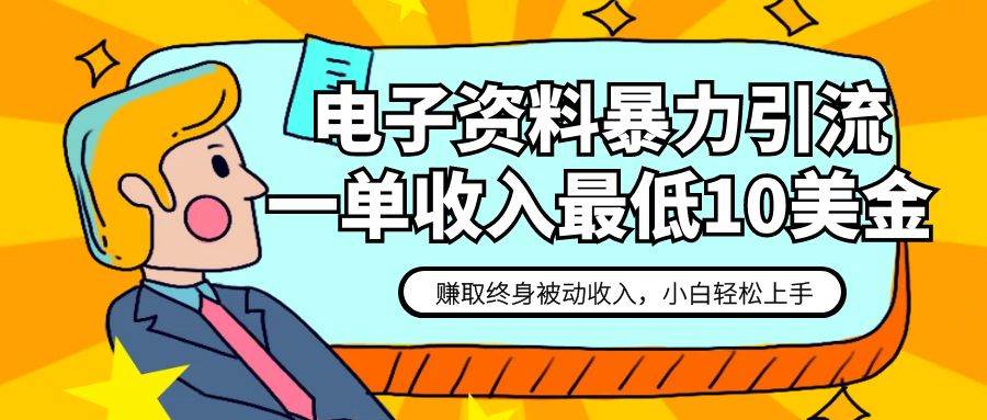 电子资料暴力引流，一单最低10美金，赚取终身被动收入，保姆级教程汇创网-网创项目_汇创网_中创网_福缘网_冒泡网_资源整合平台汇创网