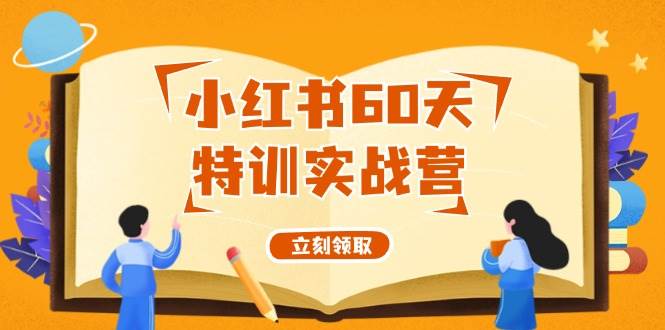 小红书60天特训实战营（系统课）从0打造能赚钱的小红书账号（55节课）汇创网-网创项目_汇创网_中创网_福缘网_冒泡网_资源整合平台汇创网
