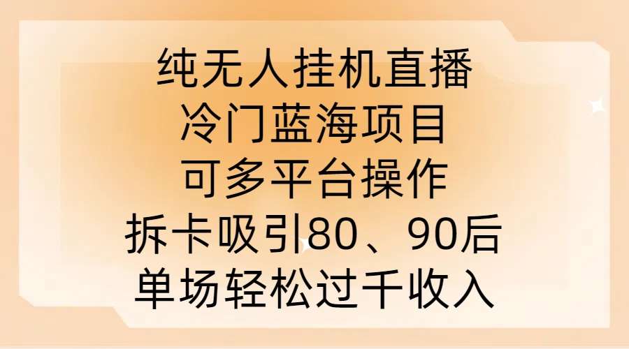 纯无人挂JI直播，冷门蓝海项目，可多平台操作，拆卡吸引80、90后，单场轻松过千收入【揭秘】汇创网-网创项目_汇创网_中创网_福缘网_冒泡网_资源整合平台汇创网