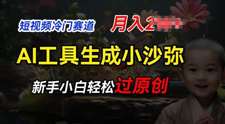 短视频冷门蓝海赛道，利用AI工具生成小沙弥励志视频，新手轻松过原创，月入2W【揭秘】汇创网-网创项目_汇创网_中创网_福缘网_冒泡网_资源整合平台汇创网
