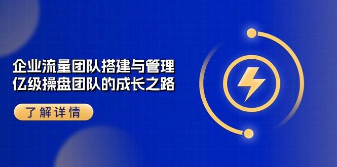 企业流量团队搭建与管理，亿级操盘团队的成长之路（28节课）汇创网-网创项目_汇创网_中创网_福缘网_冒泡网_资源整合平台汇创网