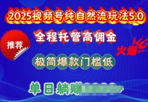2025视频号纯自然流玩法5.0，全程托管高佣金，极简爆款门槛低，单日收益多张【揭秘】汇创网-网创项目_汇创网_中创网_福缘网_冒泡网_资源整合平台汇创网