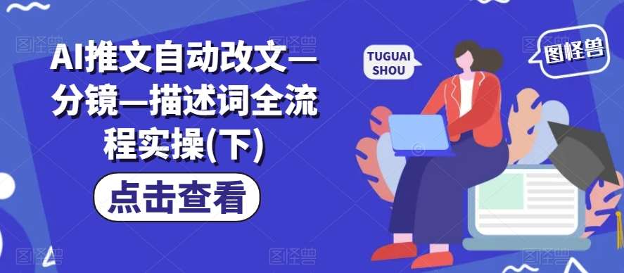 AI推文自动改文—分镜—描述词全流程实操(下)汇创网-网创项目_汇创网_中创网_福缘网_冒泡网_网创项目平台汇创网