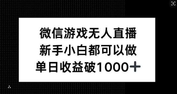 微信游戏无人直播，新手小白都可以做，单日收益破1k【揭秘】汇创网-网创项目_汇创网_中创网_福缘网_冒泡网_资源整合平台汇创网
