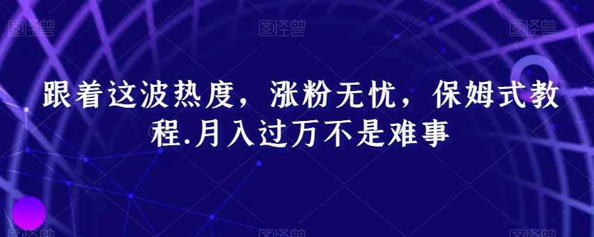 跟着这波热度，涨粉无忧，保姆式教程，月入过万不是难事【揭秘】汇创网-网创项目_汇创网_中创网_福缘网_冒泡网_资源整合平台汇创网