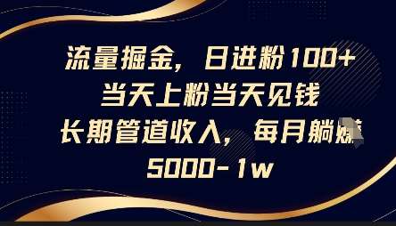 流量掘金，日进粉100+，当天上粉当天见钱，长期管道收入，每月躺挣5k汇创网-网创项目_汇创网_中创网_福缘网_冒泡网_资源整合平台汇创网