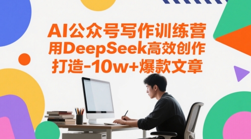 AI公众号写作训练营，用DeepSeek高效创作，打造10w+爆款文章汇创网-网创项目_汇创网_中创网_福缘网_冒泡网_资源整合平台汇创网