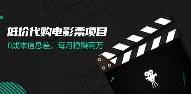 低价代购电影票项目，0成本信息差，每月稳赚两万！汇创网-网创项目_汇创网_中创网_福缘网_冒泡网_资源整合平台汇创网