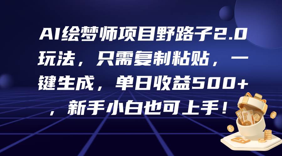 AI绘梦师项目野路子2.0玩法，只需复制粘贴，一键生成，单日收益500+，新…汇创网-网创项目_汇创网_中创网_福缘网_冒泡网_资源整合平台汇创网