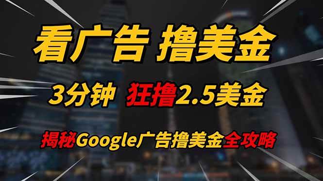 (14701期)看广告,撸美金!!3分钟赚2.5美金!!日入200美金不是梦!揭秘Google...汇创网-网创项目_汇创网_中创网_福缘网_冒泡网_网创项目平台汇创网