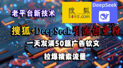 搜狐+DeepSeek引流创业粉，老平台新技术，一天发满50篇广告软文，拉爆搜索流量汇创网-网创项目_汇创网_中创网_福缘网_冒泡网_资源整合平台汇创网