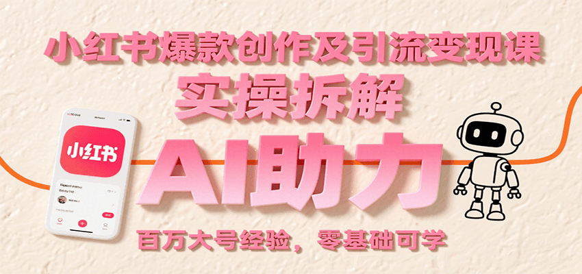 小红书爆款创作及引流变现课：实操拆解，AI助力，百万大号经验，零基础可学汇创网-网创项目_汇创网_中创网_福缘网_冒泡网_资源整合平台汇创网