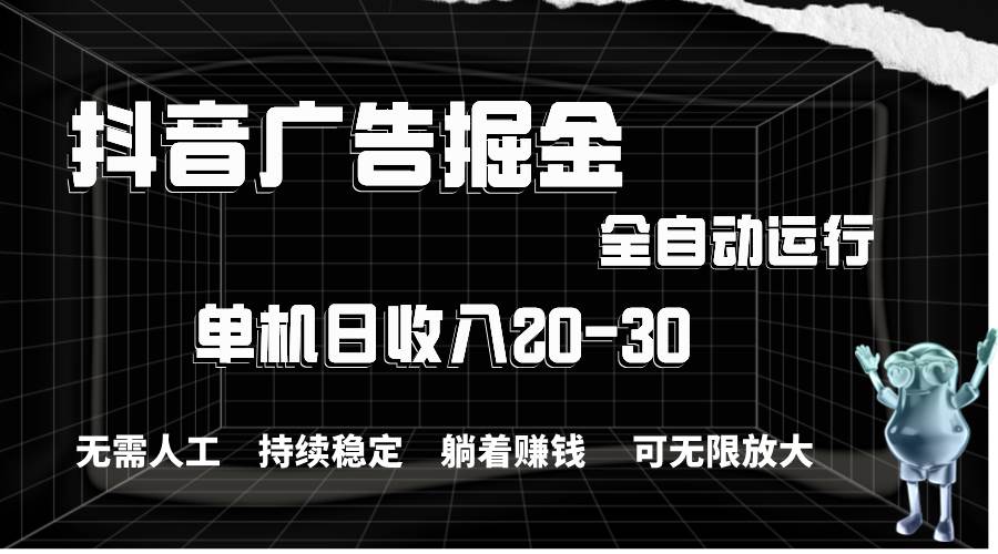 抖音广告掘金，单机产值20-30，全程自动化操作汇创网-网创项目_汇创网_中创网_福缘网_冒泡网_资源整合平台汇创网
