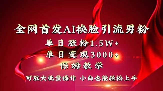 （8507期）全网独创首发AI换脸引流男粉单日涨粉1.5W+变现3000+小白也能上手快速拿结果汇创网-网创项目_汇创网_中创网_福缘网_冒泡网_资源整合平台汇创网