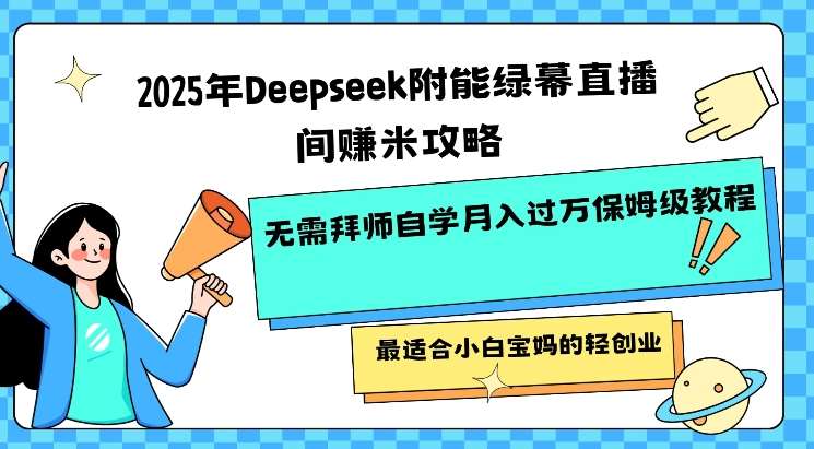 2025年Deepseek附能绿幕直播间挣米攻略无需拜师自学月入过W保姆级教程，最适合小白宝妈的轻创业汇创网-网创项目_汇创网_中创网_福缘网_冒泡网_资源整合平台汇创网