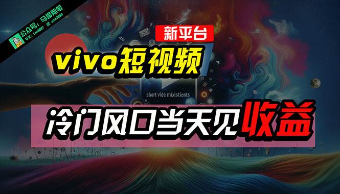 全新平台vivo短视频，新风口AI混剪无脑搬运，冷门风口当天见收益，7天…汇创网-网创项目_汇创网_中创网_福缘网_冒泡网_资源整合平台汇创网