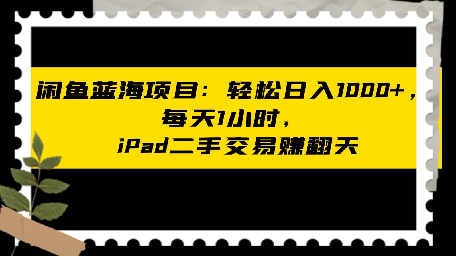 闲鱼蓝海项目轻松日入1000+，每天1小时， iPad二手交易赚翻天汇创网-网创项目_汇创网_中创网_福缘网_冒泡网_资源整合平台汇创网