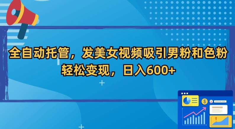 全自动托管，发美女视频吸引男粉和色粉，轻松变现，日入600+【揭秘】汇创网-网创项目_汇创网_中创网_福缘网_冒泡网_网创项目平台汇创网